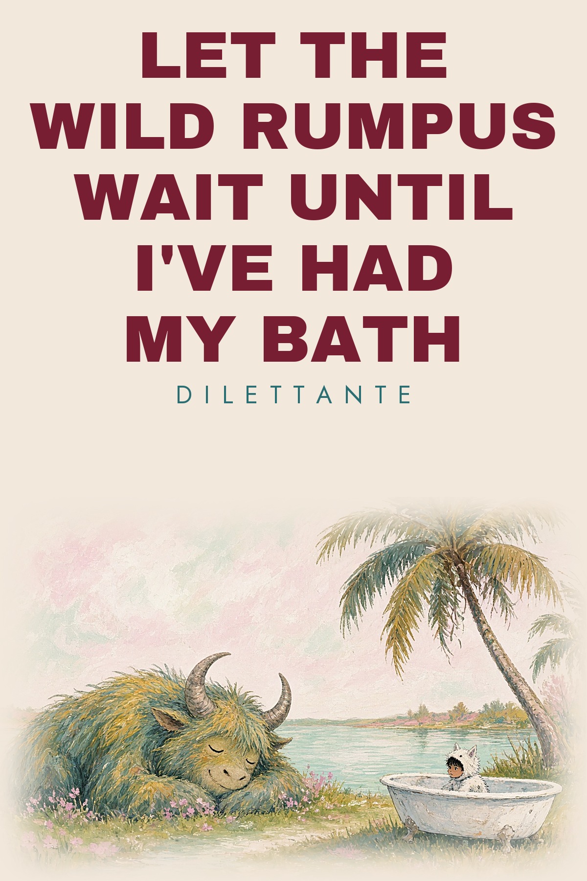 Cover for Let the Wild Rumpus Wait Until I've Had My Bath