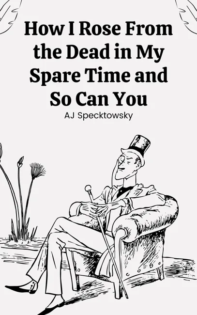 Cover for How I Rose From the Dead in My Spare Time and So Can You
